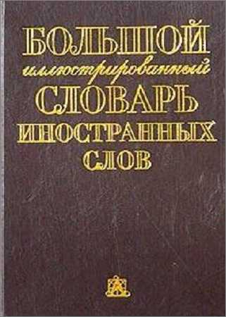 Иностранный словарь. Большой словарь иностранных слов. Иллюстрированный словарь иностранных слов. Большой иллюстрированный словарь. Большой иллюстрированный словарь иностранных слов Гришина е ораг.